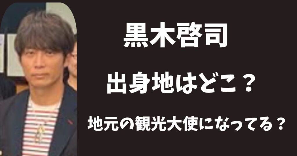 黒木啓司の出身地は九州のどこ？地元の観光大使も務めていた？